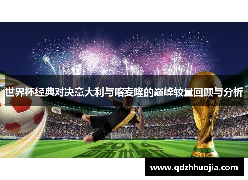 世界杯经典对决意大利与喀麦隆的巅峰较量回顾与分析